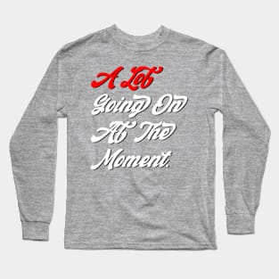 Not A Lot Going On At The Moment Long Sleeve T-Shirt